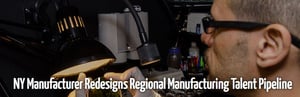 NY Manufacturer Redesigns Regional Manufacturing Talent Pipeline